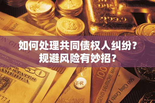 北京如何处理共同债权人纠纷？规避风险有妙招？