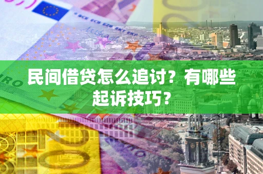 北京民间借贷怎么追讨？有哪些起诉技巧？